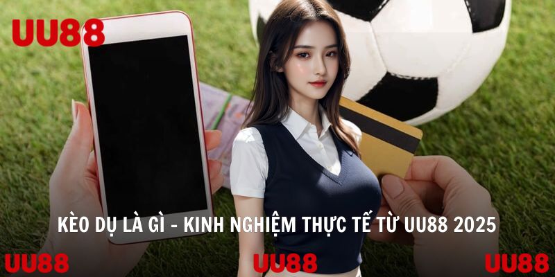 Kèo Dụ Là Gì - Kinh Nghiệm Thực Tế Từ UU88 2026 - Vowin